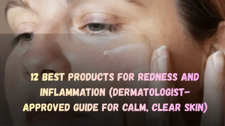 12 Best Products for Redness and Inflammation (Dermatologist-Approved Guide for Calm, Clear Skin) Featured Image