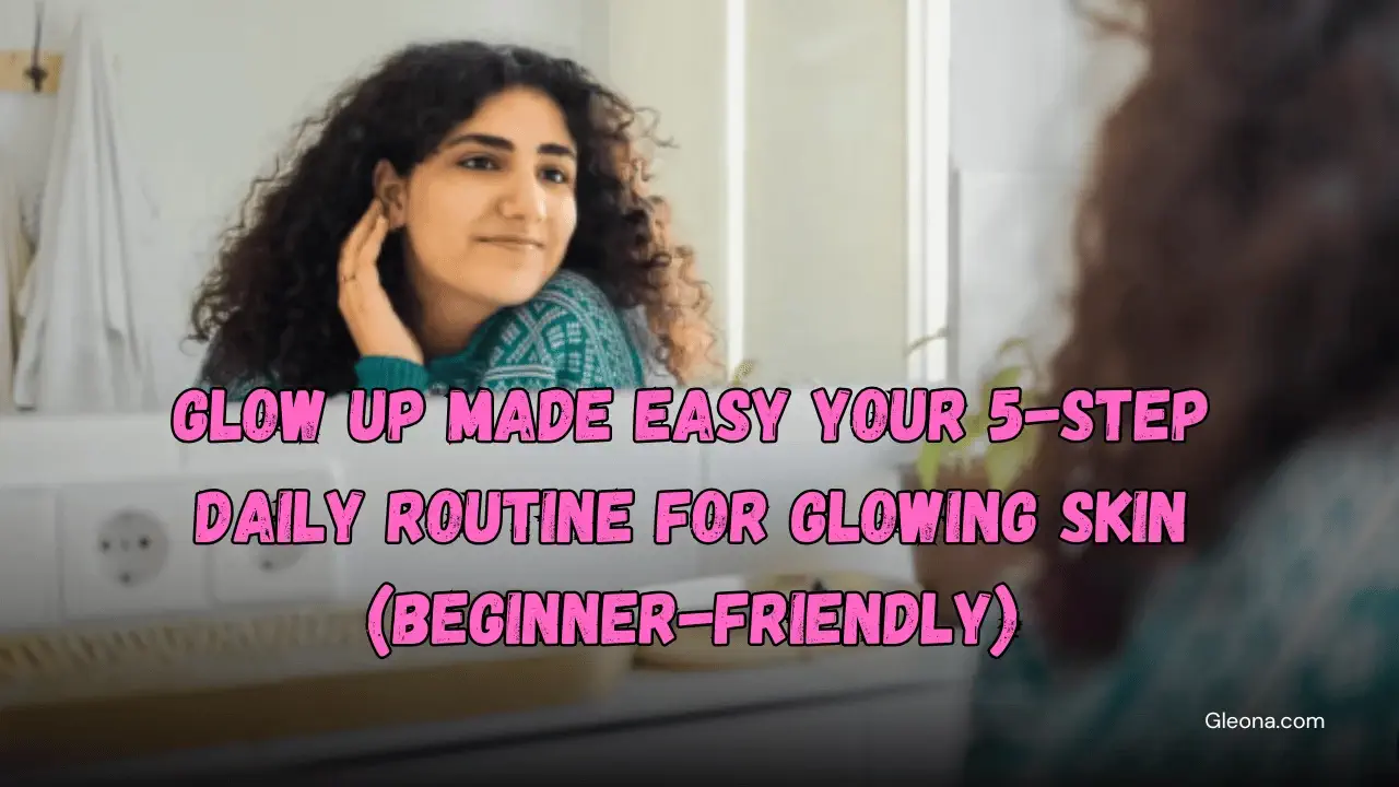 Glow Skincare Routine For Beginners