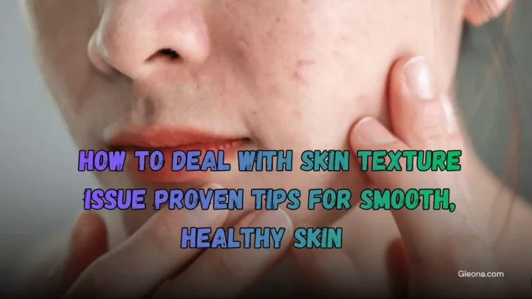How to Deal with Skin Texture Issue Proven Tips for Smooth, Healthy Skin Featured Image