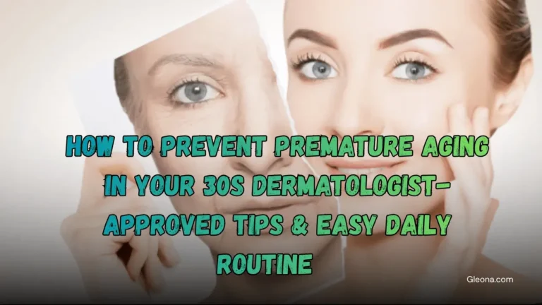 How to Prevent Premature Aging in Your 30s Dermatologist-Approved Tips & Easy Daily Routine Featured Image
