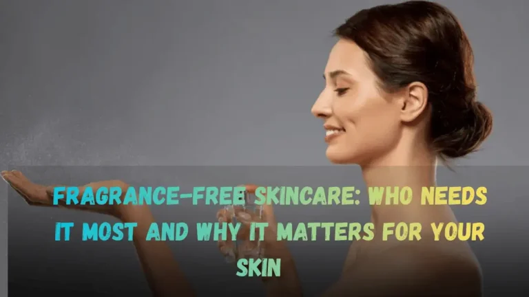 Fragrance-Free Skincare Who Needs It Most and Why It Matters for Your Skin Featured Image