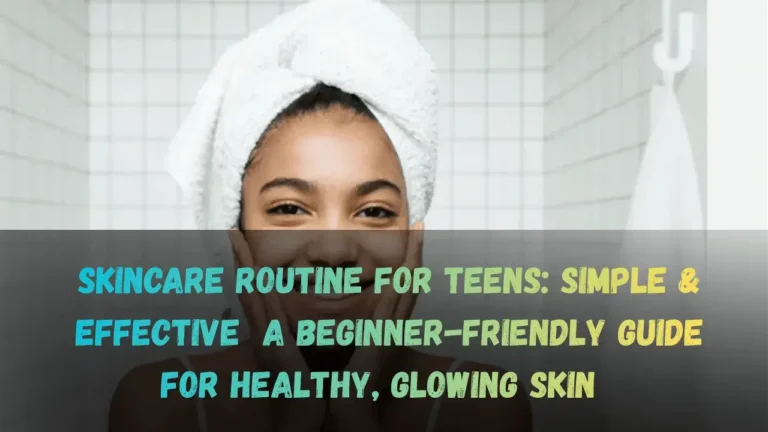 Skincare Routine for Teens Simple & Effective A Beginner-Friendly Guide for Healthy, Glowing Skin Featured Image