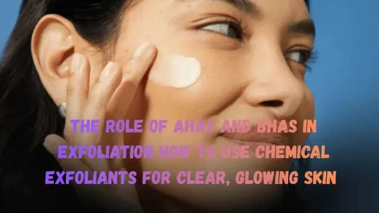 The Role of AHAs and BHAs in Exfoliation How to Use Chemical Exfoliants for Clear, Glowing Skin Featured Image