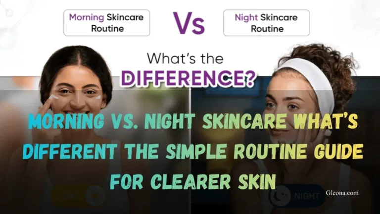 Morning vs. Night Skincare What’s Different The Simple Routine Guide for Clearer Skin Featured Image
