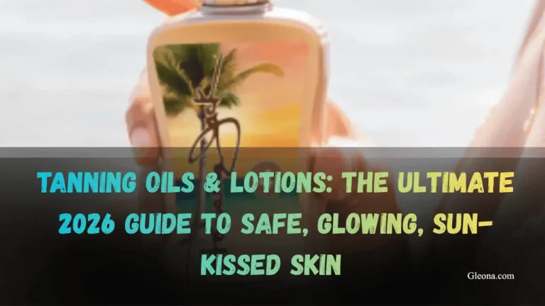 Tanning Oils & Lotions The Ultimate 2026 Guide to Safe, Glowing, Sun-Kissed Skin Featured Image