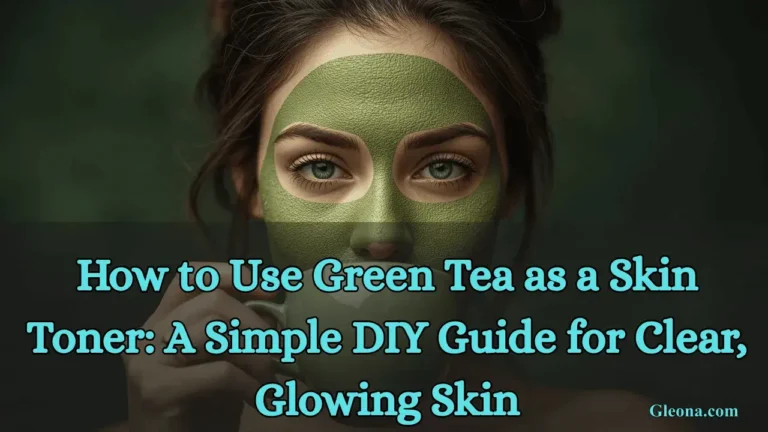 How to Use Green Tea as a Skin Toner A Simple DIY Guide for Clear, Glowing Skin Featured Image