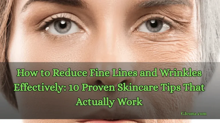 How to Reduce Fine Lines and Wrinkles Effectively 10 Proven Skincare Tips That Actually Work Featured Image